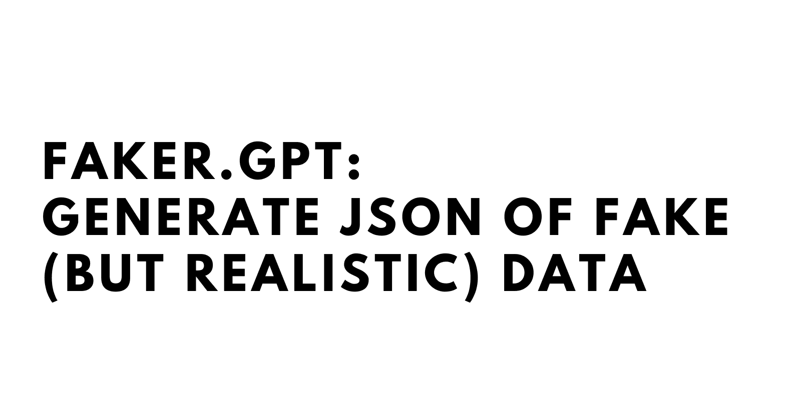 FAKER.GPT:
Generate JSON of Fake (but realistic) Data